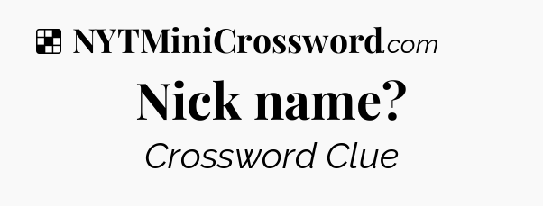 Solution: Nick name - NYT Crossword