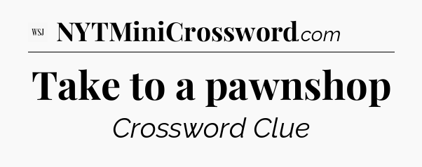 Take to a pawnshop - WSJ Crossword