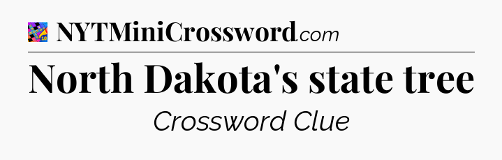 North Dakota's state tree Crossword Clue