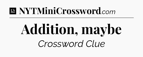 Addition, maybe - LA Times Crossword