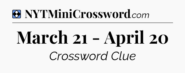 Solution: March 21 - April 20 - NYT Mini Crossword