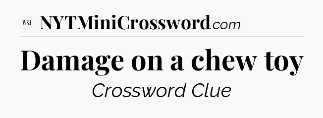 Damage on a chew toy - WSJ Crossword