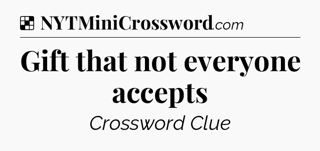 Solution: Gift that not everyone accepts - NYT Crossword