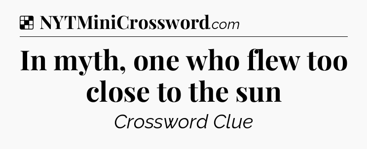 Solution: In myth, one who flew too close to the sun - NYT Crossword