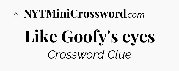 Like Goofy's eyes - WSJ Crossword