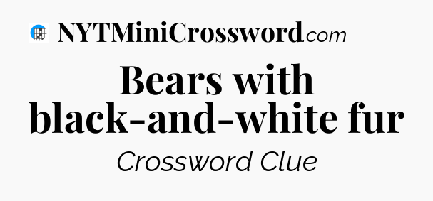 Bears with black-and-white fur Crossword Clue