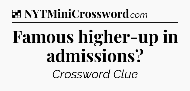 Solution: Famous higher-up in admissions - NYT Crossword