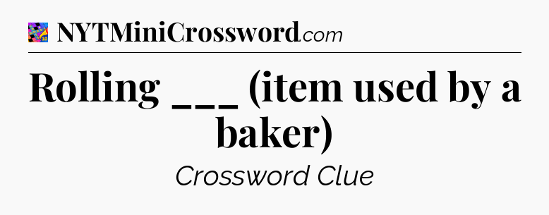 Rolling ___ (item used by a baker) Crossword Clue
