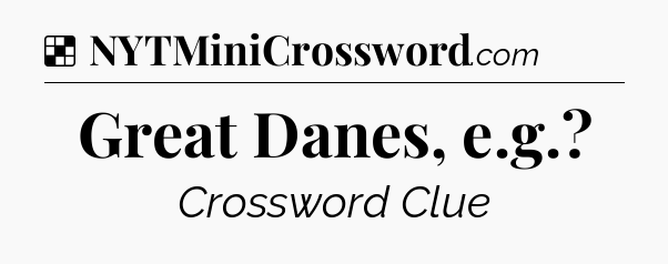 Solution: Great Danes, e.g - NYT Crossword