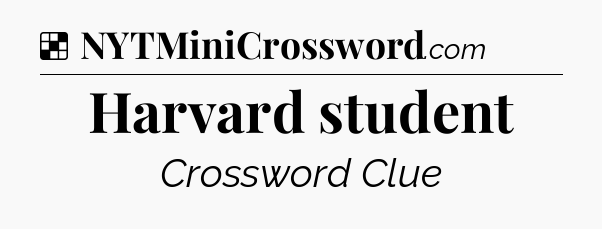 Solution: Harvard student - NYT Crossword