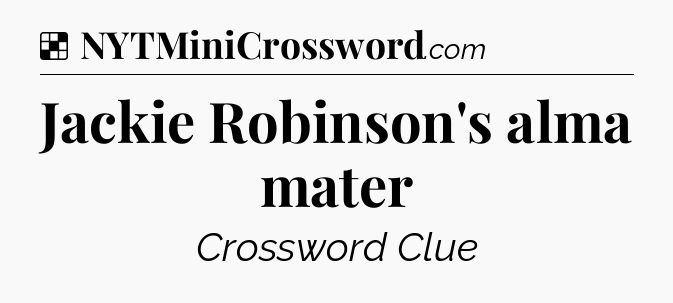 Solution: Jackie Robinson's alma mater - NYT Crossword