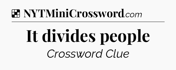 Solution: It divides people - NYT Crossword