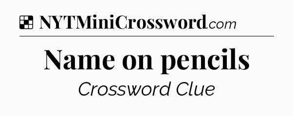 Solution: Name on pencils - NYT Crossword