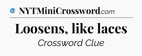 Loosens, like laces Crossword Clue