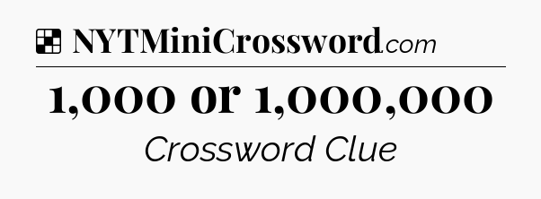 Solution: 1,000 or 1,000,000 - NYT Crossword