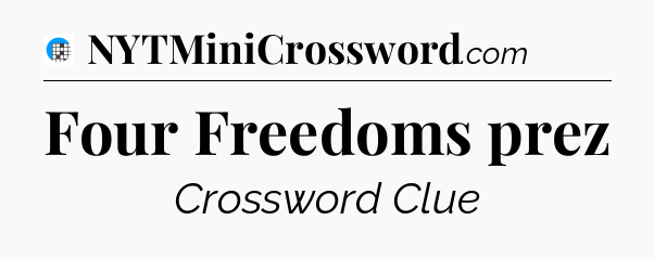 Four Freedoms prez Crossword Clue