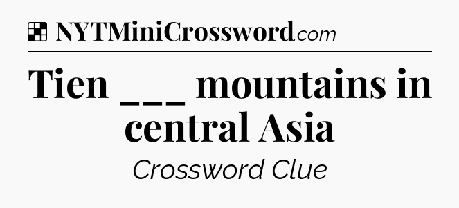 Solution: Tien ___ mountains in central Asia - NYT Crossword