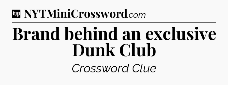 Brand behind an exclusive Dunk Club Crossword Clue