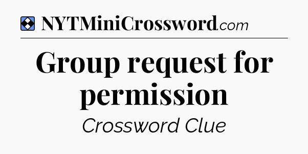 Solution: Group request for permission - NYT Mini Crossword