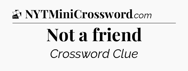 Not a friend - Daily Themed Classic Crossword