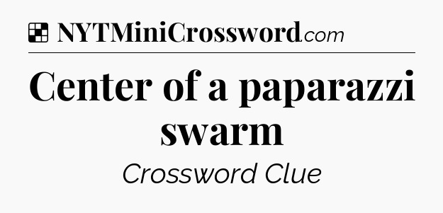 Solution: Center of a paparazzi swarm - NYT Crossword