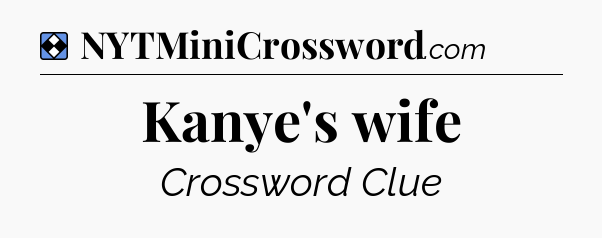 Solution: Kanye's wife - NYT Mini Crossword