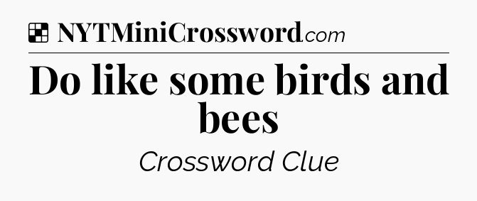 Solution: Do like some birds and bees - NYT Crossword