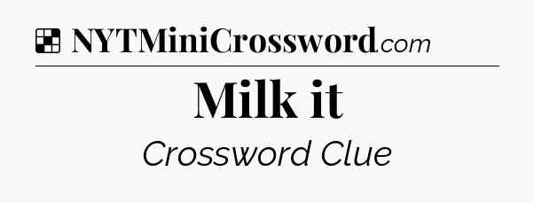 Solution: Milk it - NYT Crossword