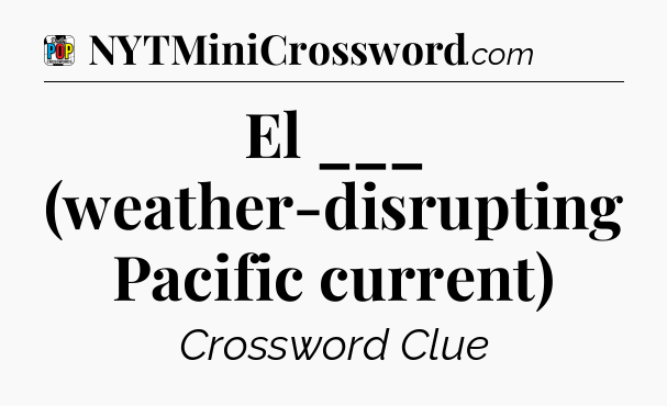 El ___ (weather-disrupting Pacific current) Crossword Clue
