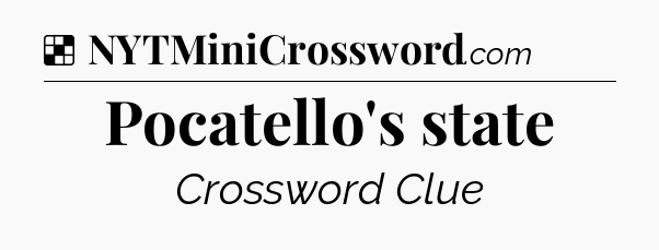 Solution: Pocatello's state - NYT Crossword