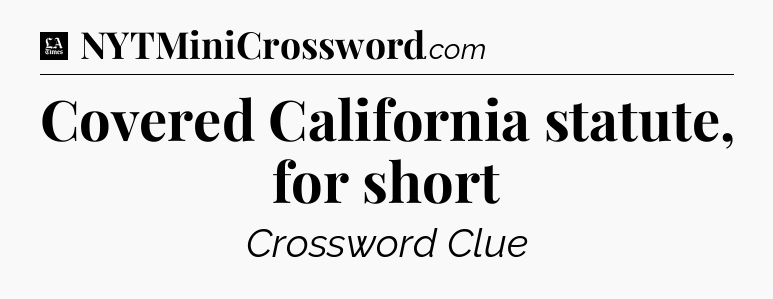 Covered California statute, for short - LA Times Crossword
