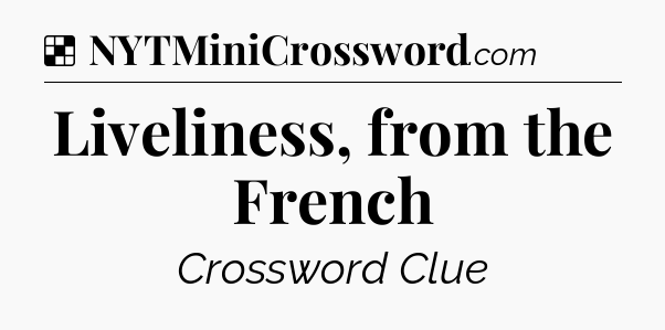Solution: Liveliness, from the French - NYT Crossword