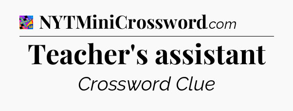 Teacher's assistant Crossword Clue