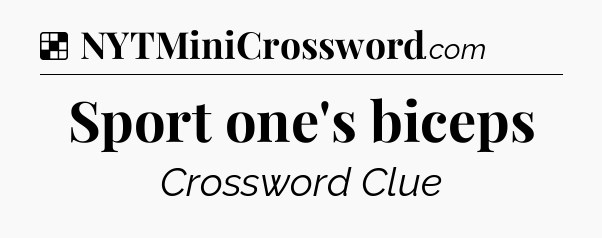 Solution: Sport one's biceps - NYT Crossword