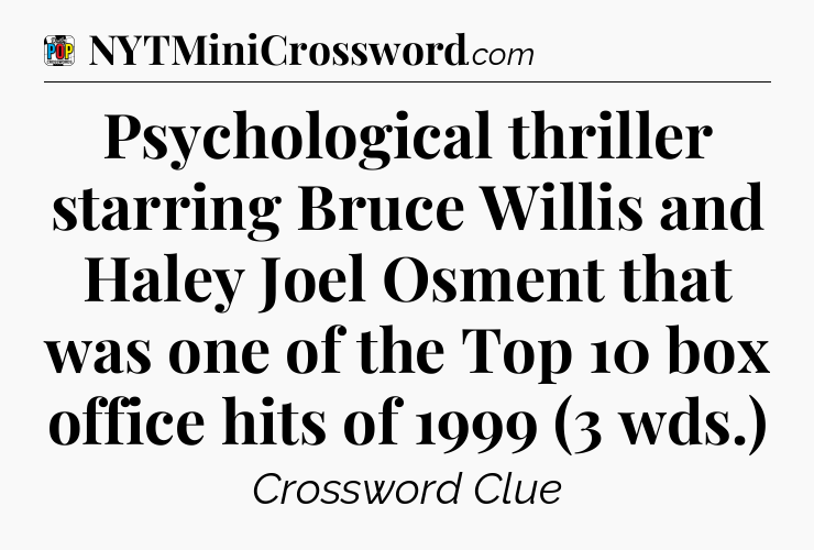 Psychological thriller starring Bruce Willis and Haley Joel Osment that was one of the Top 10 box office hits of 1999 (3 wds.) Crossword Clue