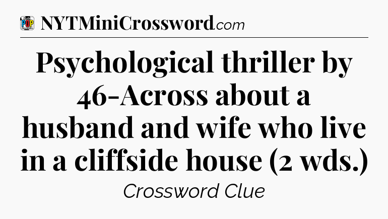 Psychological thriller by 46-Across about a husband and wife who live in a cliffside house (2 wds.) Crossword Clue