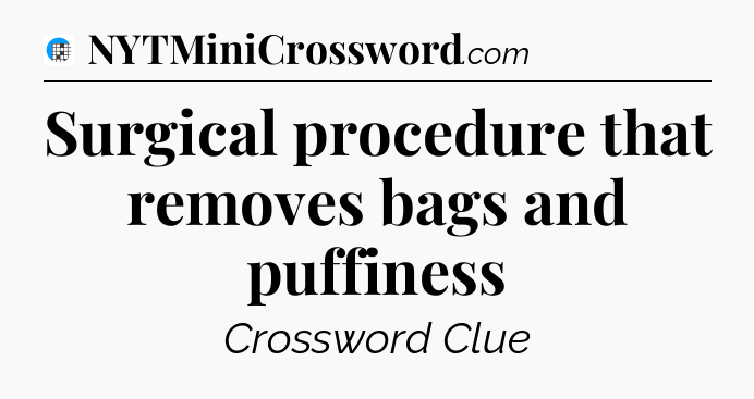 Surgical procedure that removes bags and puffiness Crossword Clue