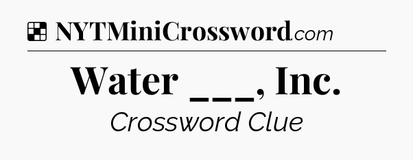 Solution: Water ___, Inc - NYT Crossword