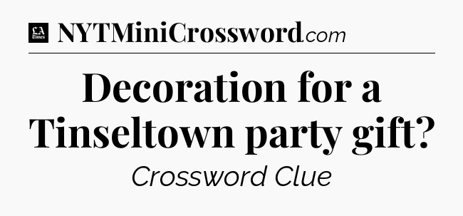 Decoration for a Tinseltown party gift - LA Times Crossword