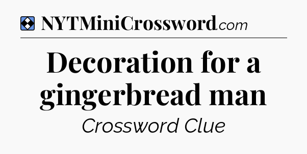 Solution: Decoration for a gingerbread man - NYT Mini Crossword