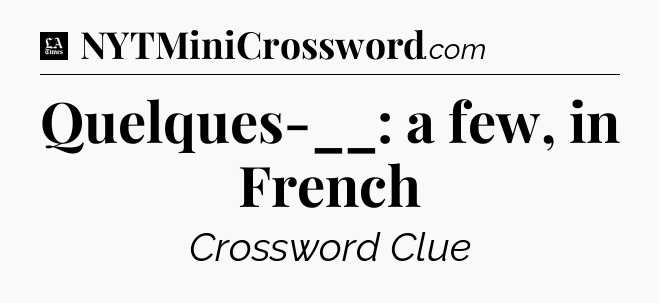 Quelques-__: a few, in French - LA Times Crossword