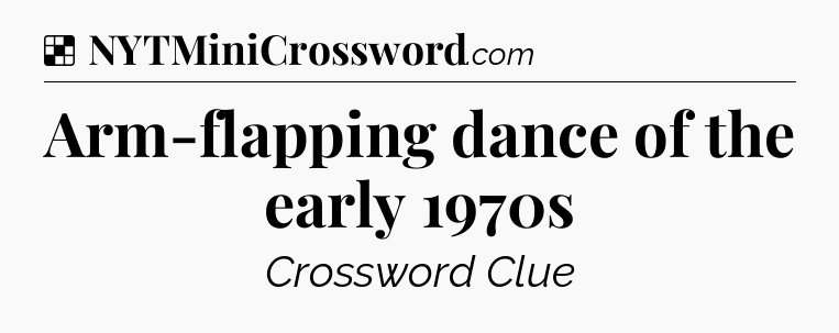 Solution: Arm-flapping dance of the early 1970s - NYT Crossword