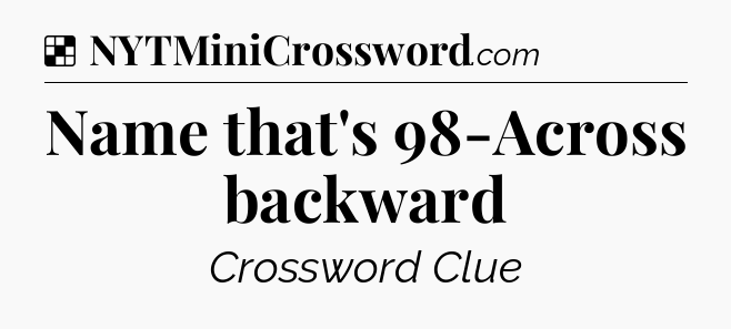 Solution: Name that's 98-Across backward - NYT Crossword