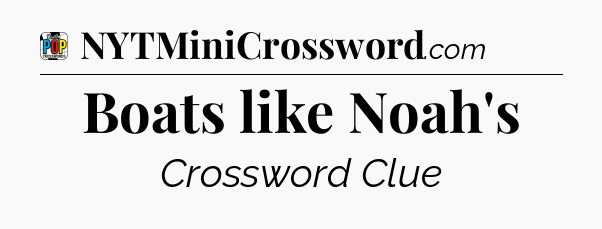 Boats like Noah's Crossword Clue