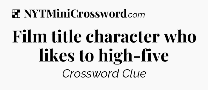 Solution: Film title character who likes to high-five - NYT Crossword