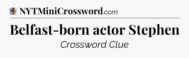 Belfast-born actor Stephen Crossword Clue