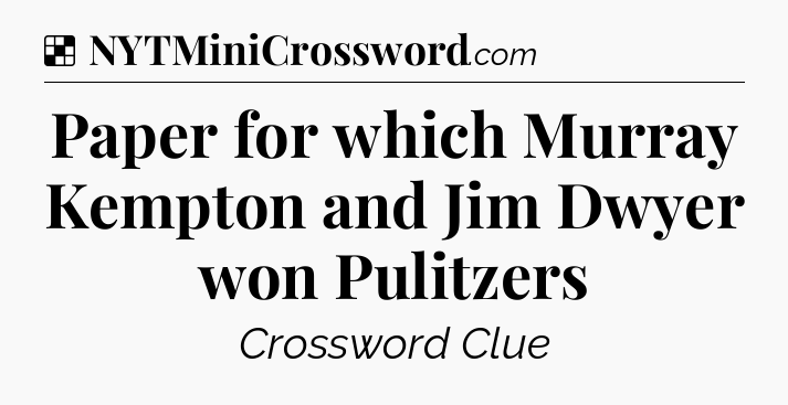Solution: Paper for which Murray Kempton and Jim Dwyer won Pulitzers - NYT Crossword