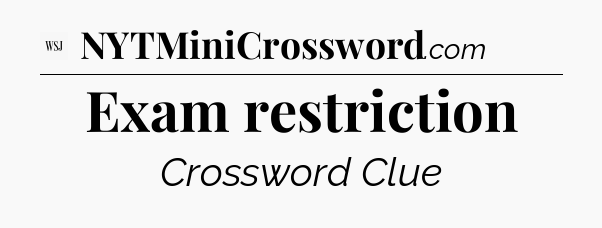 Exam restriction - WSJ Crossword