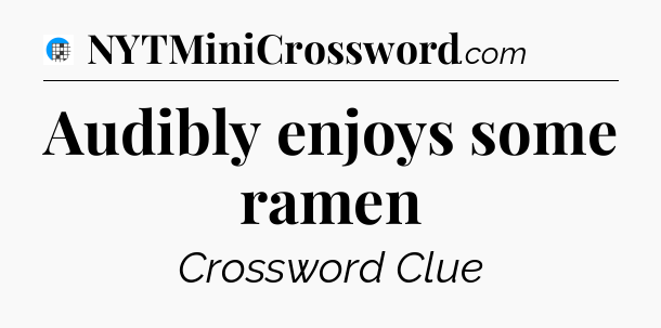 Audibly enjoys some ramen Crossword Clue