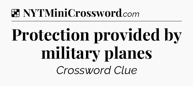 Solution: Protection provided by military planes - NYT Crossword
